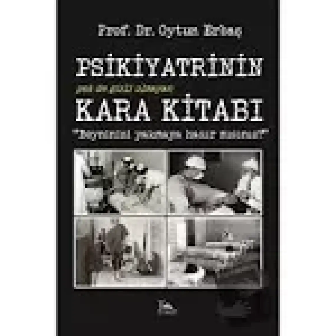 Psikiyatrinin Kara Kitabı - Beyninizi Yakmaya Hazır Mısınız? - Oytun Erbaş