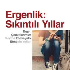 Ergenlik; Sıkıntılı Yıllar - Ergen Çocuklarımıza Keyifli Ebeveynlik Etmenin Yolları